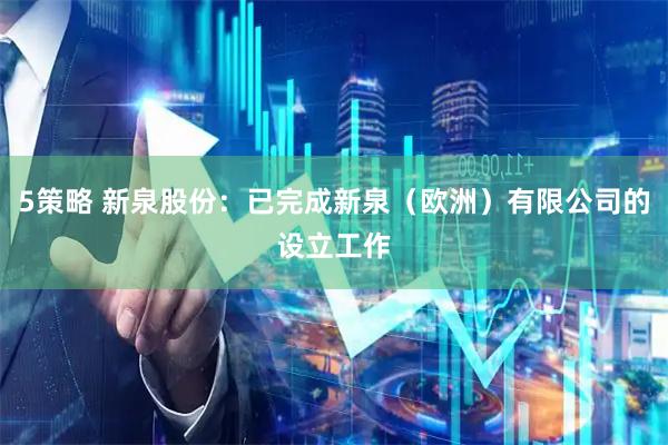 5策略 新泉股份：已完成新泉（欧洲）有限公司的设立工作